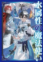 【期間限定　無料お試し版】水属性の魔法使い　第一部　中央諸国編1【電子書籍限定書き下ろしSS付き】