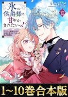 【合本版1-10巻】氷の侯爵様に甘やかされたいっ！