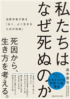 私たちはなぜ死ぬのか　法医学者が語る「永く、よく生きるための技術」
