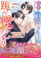 離婚宣告された冷徹海運王は跪いてでも愛を乞う～幼馴染の初恋妻は両想いを知り、極甘復縁で囲われる～
