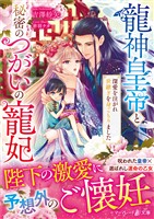 【期間限定　試し読み増量版】龍神皇帝と秘密のつがいの寵妃～深愛を注がれ世継ぎを身ごもりました～