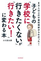 1万人以上の不登校相談からわかった！ 子どもの「学校に行きたくない」が「行きたい！」に変わる本