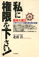 阪神大震災 六甲アイランド災害対策本部の記録 「私に権限を下さい！」