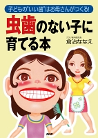 子どもの“いい歯”はお母さんがつくる！ 虫歯のない子に育てる本