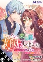 ヒロインが来る前に妊娠しました 詰んだはずの悪役令嬢ですが、どうやら違うようです(コミック) 分冊版(13)