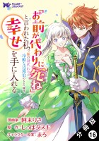 「お前が代わりに死ね」と言われた私。妹の身代わりに冷酷な辺境伯のもとへ嫁ぎ、幸せを手に入れる（コミック） 分冊版（１６）