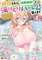 絶頂スキル【温泉創造】で湯けむりハーレムを築くまで～返済が滞ったら即奴隷の異世界転生！赤字旅館再建計画～（コミック）（２）【電子限定カバー差分ピンナップ付き】