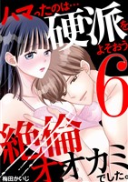 ハマったのは…硬派をよそおう絶倫オオカミでした。（６）