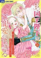 ラスボス国王陛下はご寵愛がすぎる~推し悲恋キャラに転生したので平穏エンドを目指します~(6)