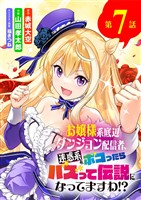 お嬢様系底辺ダンジョン配信者、迷惑系をボコったらバズって伝説になってますわ！？【単話】（７）