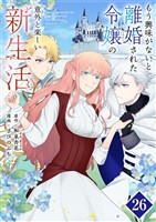 もう興味がないと離婚された令嬢の意外と楽しい新生活【単話】（２６）