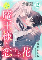 元魔王様と恋する花～家族に捨てられたら魔の王族に娶られました～　分冊版（１２）