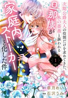 【期間限定　無料お試し版】次期公爵夫人の役割だけを求めてきた、氷の薔薇と謳われる旦那様が家庭内ストーカーと化した件（１）