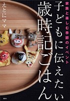 子どもに伝えたい歳時記ごはん　家族と楽しむ季節のイベント