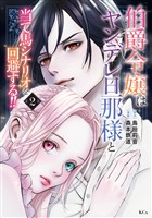 【期間限定 無料お試し版】伯爵令嬢はヤンデレ旦那様と当て馬シナリオを回避する!!(2)