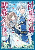 神獣騎士様の専属メイド～無能と呼ばれた令嬢は、本当は希少な聖属性の使い手だったようです～（４）