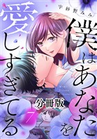 僕はあなたを愛しすぎてる　分冊版（７）