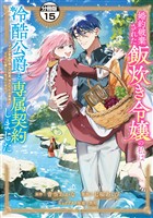 婚約破棄された飯炊き令嬢の私は冷酷公爵と専属契約しました　～ですが胃袋を掴んだ結果、冷たかった公爵様がどんどん優しくなっています～　分冊版（１５）