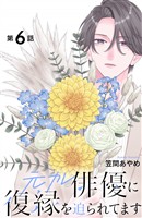元カレ俳優に復縁を迫られてます　分冊版（６）