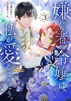嫌われ者の令嬢は、私が愛しましょう。~いまさら溺愛してきても、もう遅いです!~(3)