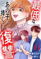 最低なあの子に捧ぐこの復讐　分冊版（６）