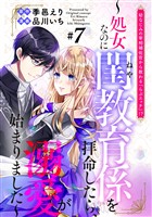 幼なじみの宰相補佐官から教わる『らぶエッチ』!?~処女なのに閨教育係を拝命したら、溺愛が始まりました~ 分冊版(7)