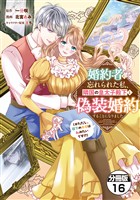 婚約者に忘れられた私、隣国の皇太子殿下と偽装婚約することになりました（※ただし、殿下の本命は私みたいです！？）　分冊版（１６）