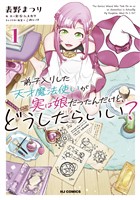 【電子版限定特典付き】弟子入りした天才魔法使いが実は娘だったんだけど、どうしたらいい？1