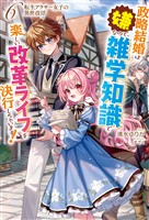【電子版限定特典付き】転生アラサー女子の異世改活6　政略結婚は嫌なので、雑学知識で楽しい改革ライフを決行しちゃいます！