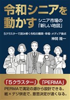 令和シニアを動かす シニア市場の「新しい地図」 5クラスターで読み解く令和の購買・幸福・メディア接点