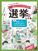 政治って、だれのもの？　議員・議会と有権者の役割３　イラストでよくわかる　１０代のための「よのなか」図鑑　選挙のしくみ