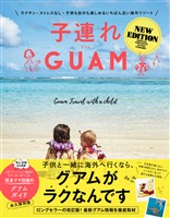 子連れGUAM NEW EDITION - ラクチン・ストレスなし・子供も自分も楽しめるいちばん近い海外リゾート -
