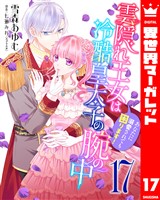 雲隠れ王女は冷酷皇太子の腕の中～あなたに溺愛されても困ります！ 17