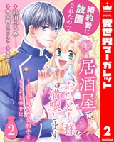 婚約者に放置されたので居酒屋でおひとり様を満喫します~本当に好きなお相手とどうぞお幸せに~ 2
