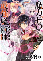 【単話版】魔力ゼロの最強魔術師~やはりお前らの魔術理論は間違っているんだが?~@COMIC 第26話