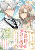 【単話版】昨日まで名前も呼んでくれなかった公爵様が、急に溺愛してくるのですが？@COMIC 第16話