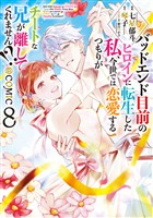 バッドエンド目前のヒロインに転生した私、今世では恋愛するつもりがチートな兄が離してくれません！？@COMIC 第8巻