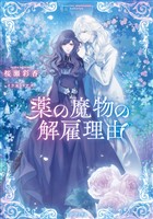 【期間限定 無料お試し版】薬の魔物の解雇理由【電子書籍限定書き下ろしSS付き】