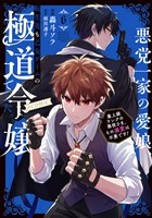 悪党一家の愛娘、転生先も乙女ゲームの極道令嬢でした。～最上級ランクの悪役さま、その溺愛は不要です！～@COMIC 第6巻