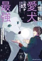 異世界転移したら愛犬が最強になりました～シルバーフェンリルと俺が異世界暮らしを始めたら～ THE COMIC 6【電子もふもふ特典付き】