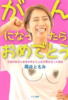 がんになったらおめでとう―三度の乳がん余命半年から人生が輝き出した理由―