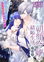 朝顔令嬢の結婚生活～夜は萎れてほしい氷の宰相様の策略結婚譚～溺愛編