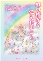 虹の橋から伝えたいこと