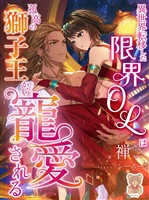 異世界転移した限界OLは孤高の獅子王から寵愛される
