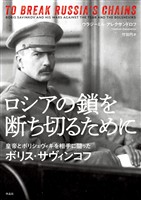 ロシアの鎖を断ち切るために――皇帝とボリシェヴィキを相手に闘ったボリス・サヴィンコフ