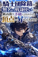 騎士団除籍の無名の戦鎌使いですが、鉱山街で下級と言われたので頂点まで昇ってみせます