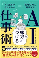 AIを味方につける仕事術 AI活用のもやもやを現場の力に翻訳する