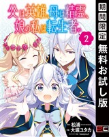 父は英雄、母は精霊、娘の私は転生者。【分冊版】 2【無料お試し版】