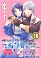婚約破棄されたのに元婚約者の結婚式に招待されました。断れないので兄の友人に同行してもらいます。(コミック)【分冊版】 18