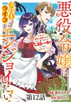 悪役令嬢はスローライフをエンジョイしたい！～やっと婚約破棄されたのに、第二王子がめっちゃストーカーしてくるんですけど…～【単話】１２